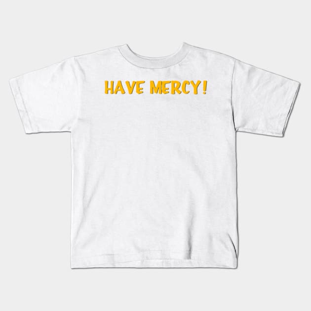 Have Mercy Kids T-Shirt by marisaj4488